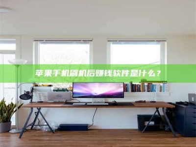 吉安苹果手机刷机后赚钱软件是什么？