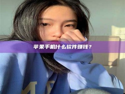 吉安苹果手机什么软件赚钱？