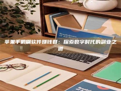 吉安苹果手机刷软件赚钱群：探索数字时代的副业之道